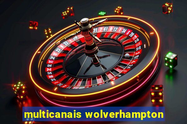 multicanais wolverhampton